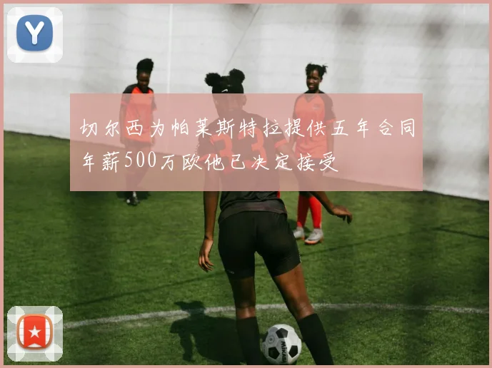 切尔西为帕莱斯特拉提供五年合同年薪500万欧他已决定接受