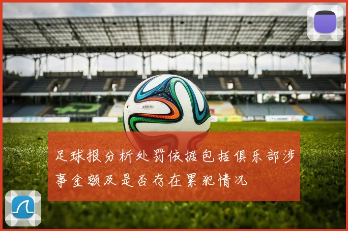 足球报分析处罚依据包括俱乐部涉事金额及是否存在累犯情况