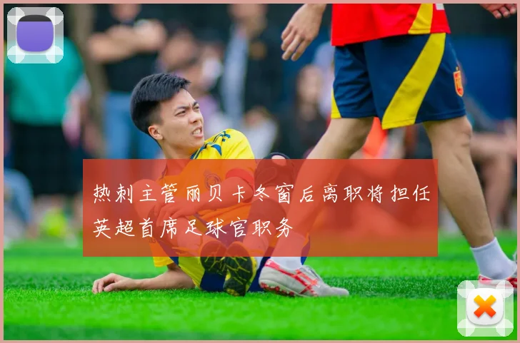 热刺主管丽贝卡冬窗后离职将担任英超首席足球官职务