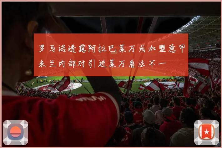 罗马诺透露阿拉巴莱万或加盟意甲米兰内部对引进莱万看法不一