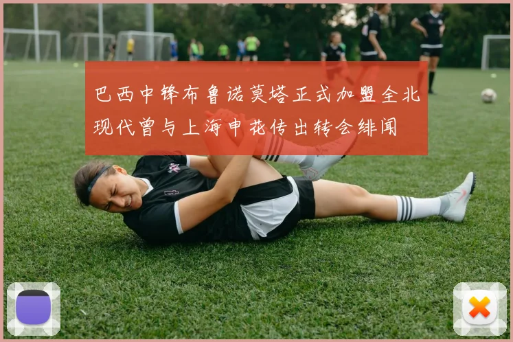 巴西中锋布鲁诺莫塔正式加盟全北现代曾与上海申花传出转会绯闻