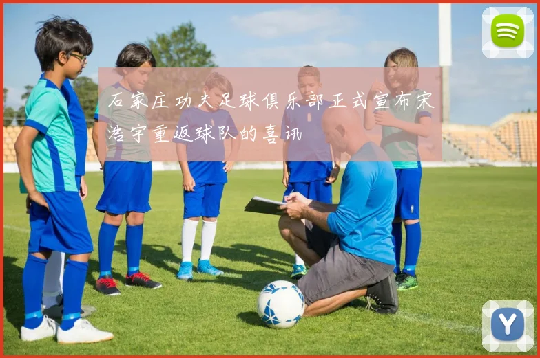 石家庄功夫足球俱乐部正式宣布宋浩宇重返球队的喜讯